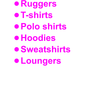 •	Ruggers •	T-shirts •	Polo shirts •	Hoodies   •	Sweatshirts •	Loungers